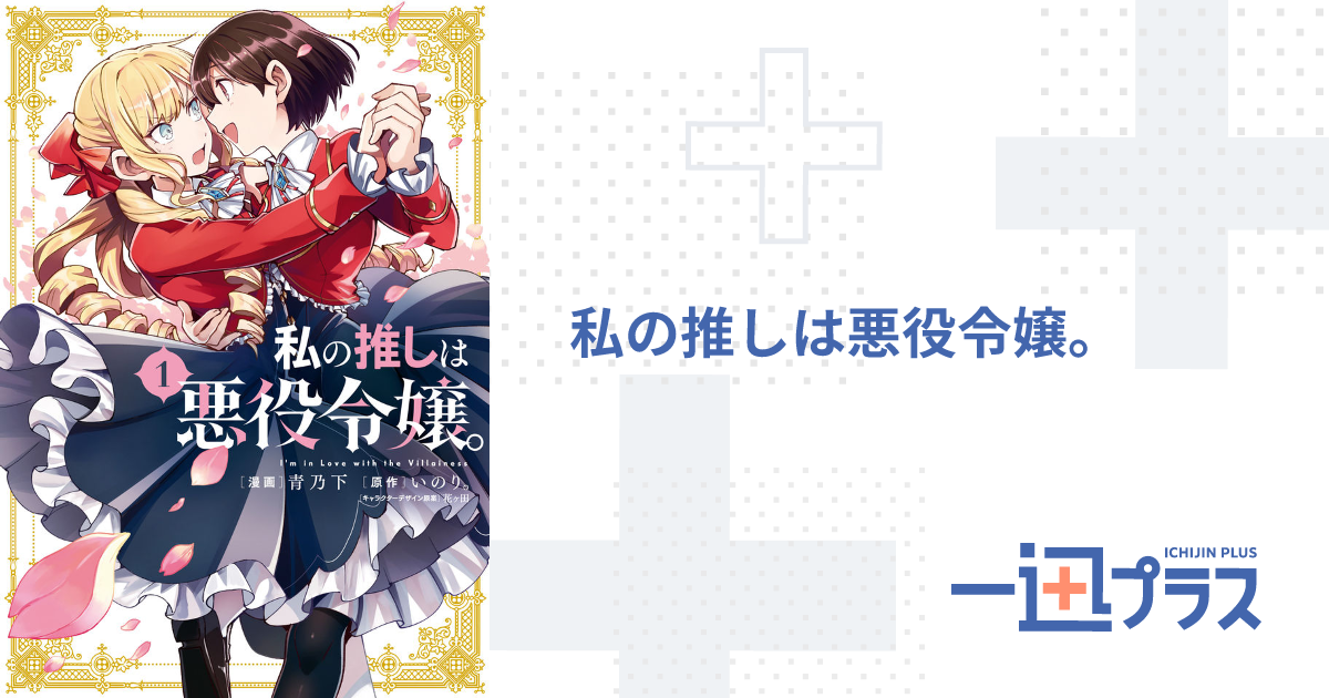 私の推しは悪役令嬢。 - 花ヶ田(キャラクターデザイン原案) / いのり。(原作) / 青乃下(漫画)｜一迅プラス