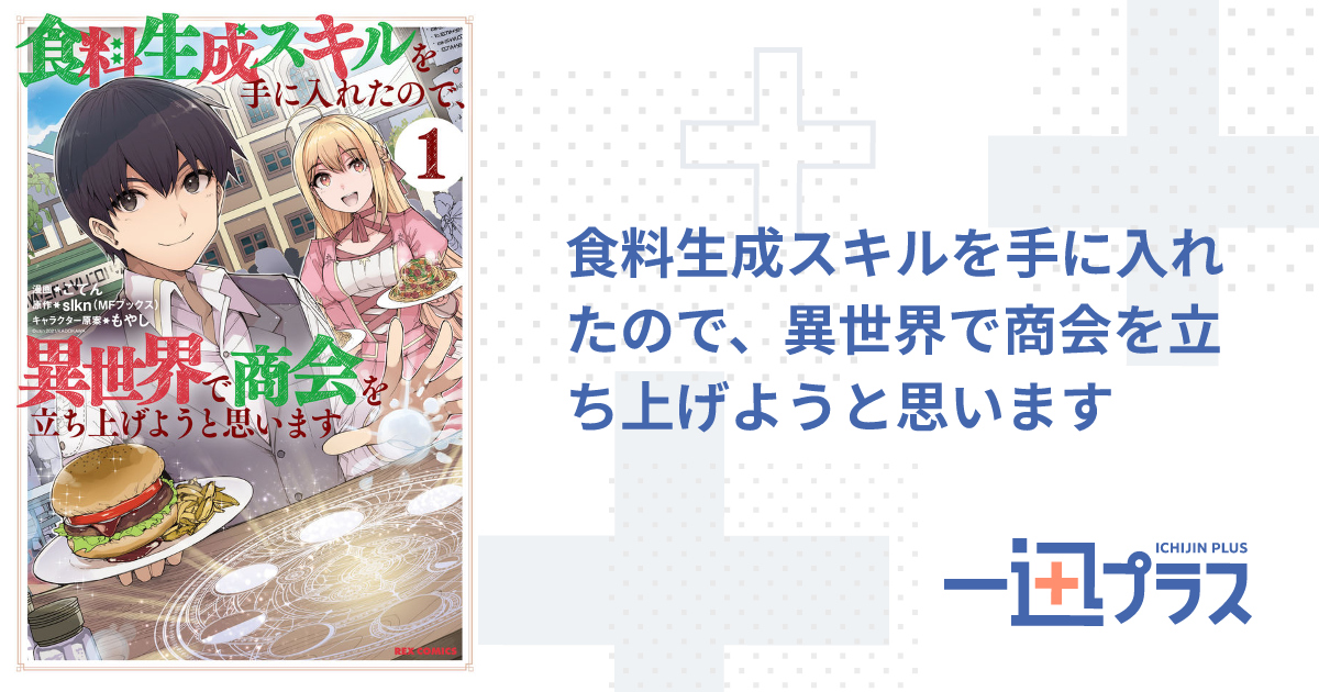 食料生成スキルを手に入れたので、異世界で商会を立ち上げようと思い